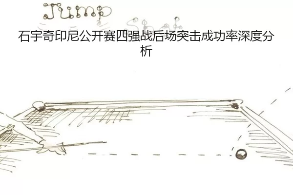 石宇奇印尼公开赛四强战后场突击成功率深度分析